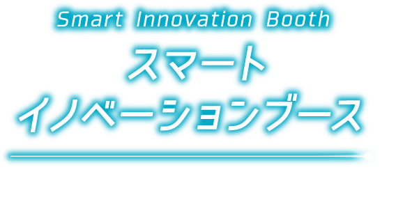 Smart Innovation Booth スマートイノベーションブース